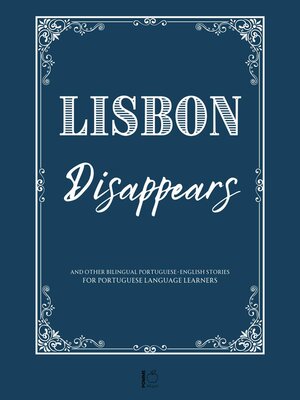 cover image of Lisbon Disappears and Other Bilingual Portuguese-English Stories for Portuguese Language Learners